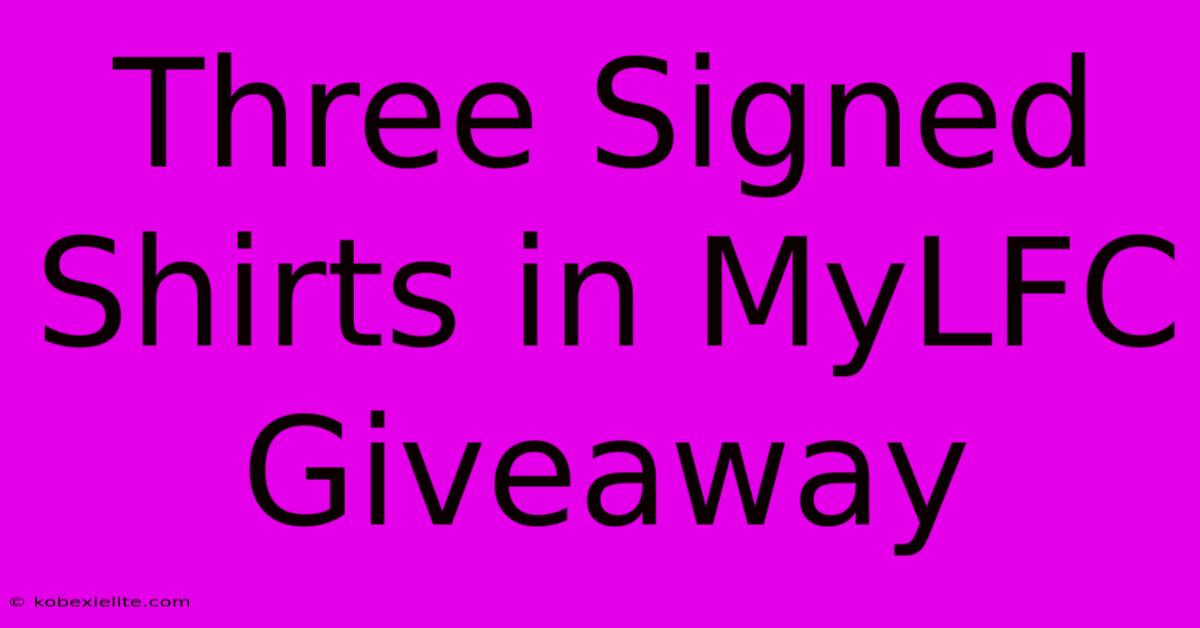 Three Signed Shirts In MyLFC Giveaway