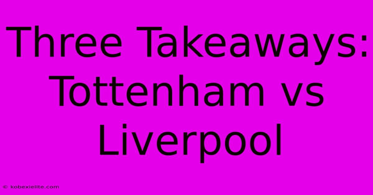 Three Takeaways: Tottenham Vs Liverpool