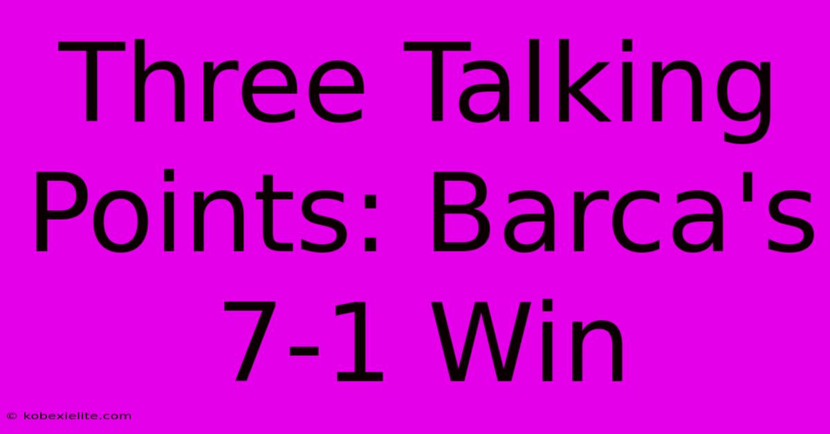 Three Talking Points: Barca's 7-1 Win