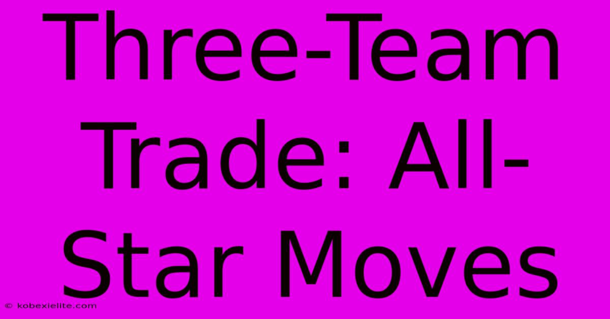 Three-Team Trade: All-Star Moves