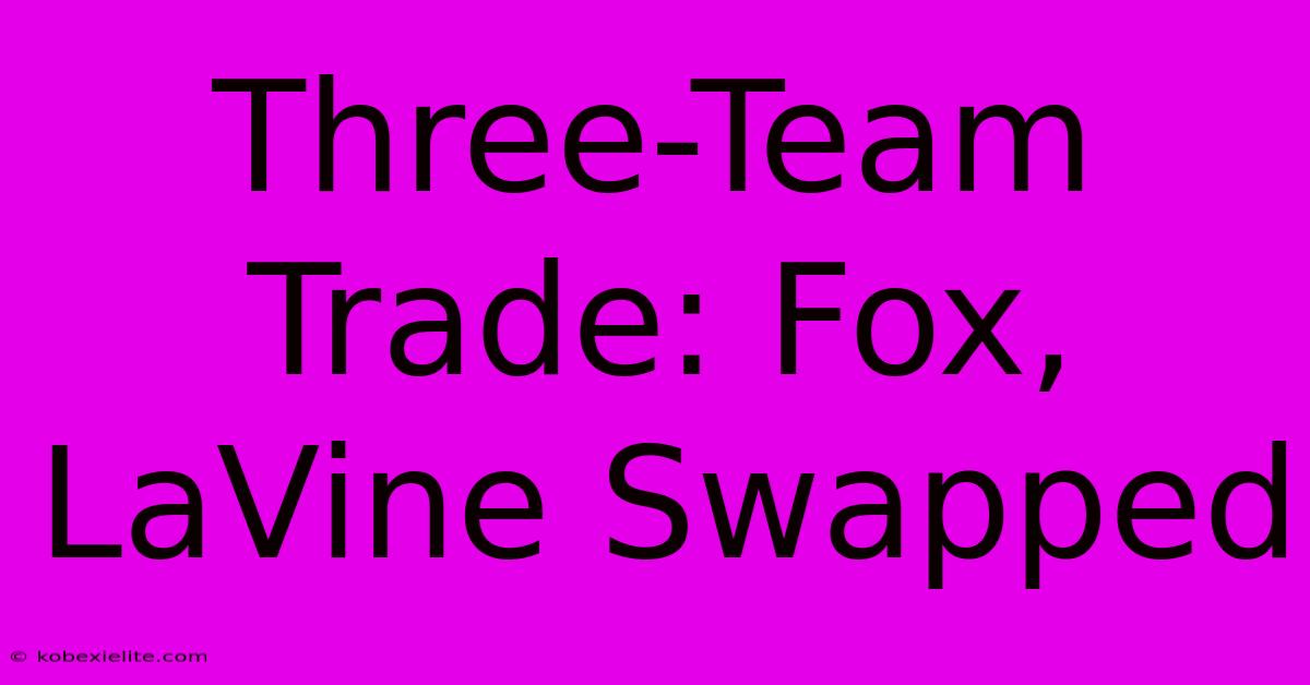 Three-Team Trade: Fox, LaVine Swapped