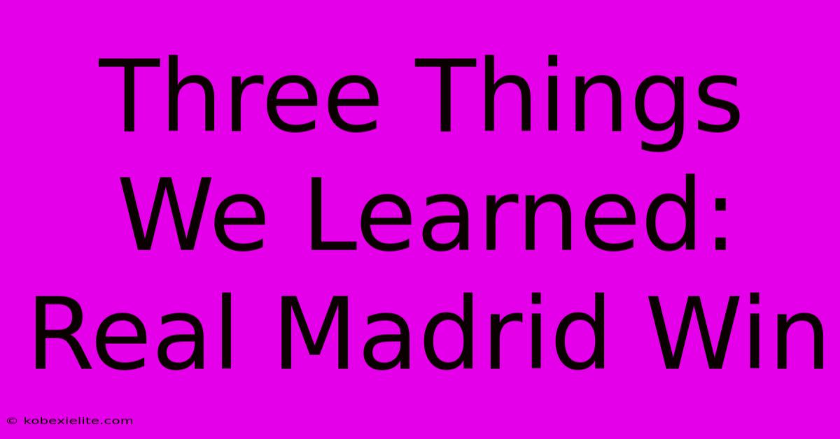 Three Things We Learned: Real Madrid Win