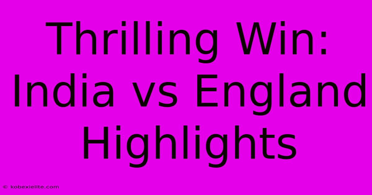 Thrilling Win: India Vs England Highlights