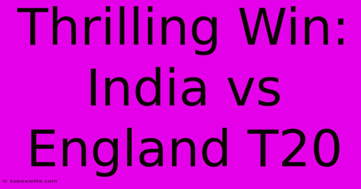 Thrilling Win: India Vs England T20