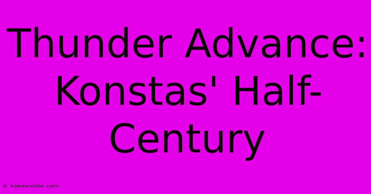 Thunder Advance: Konstas' Half-Century