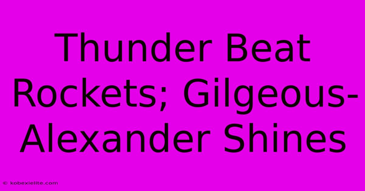 Thunder Beat Rockets; Gilgeous-Alexander Shines Thunder Beat Rockets; Gilgeous-Alexander Shines