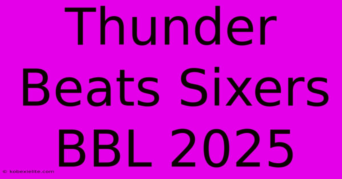 Thunder Beats Sixers BBL 2025