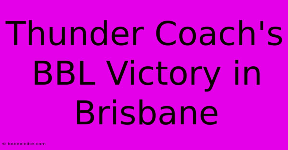 Thunder Coach's BBL Victory In Brisbane