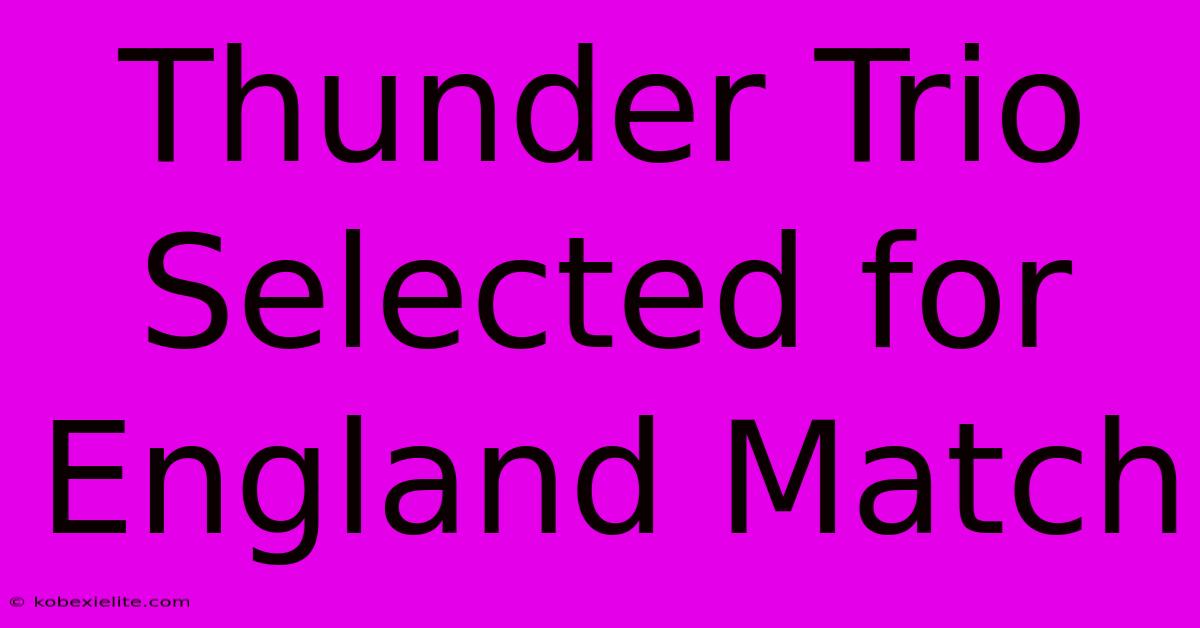 Thunder Trio Selected For England Match