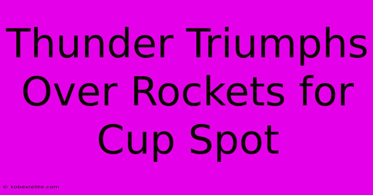 Thunder Triumphs Over Rockets For Cup Spot Thunder Triumphs Over Rockets For Cup Spot