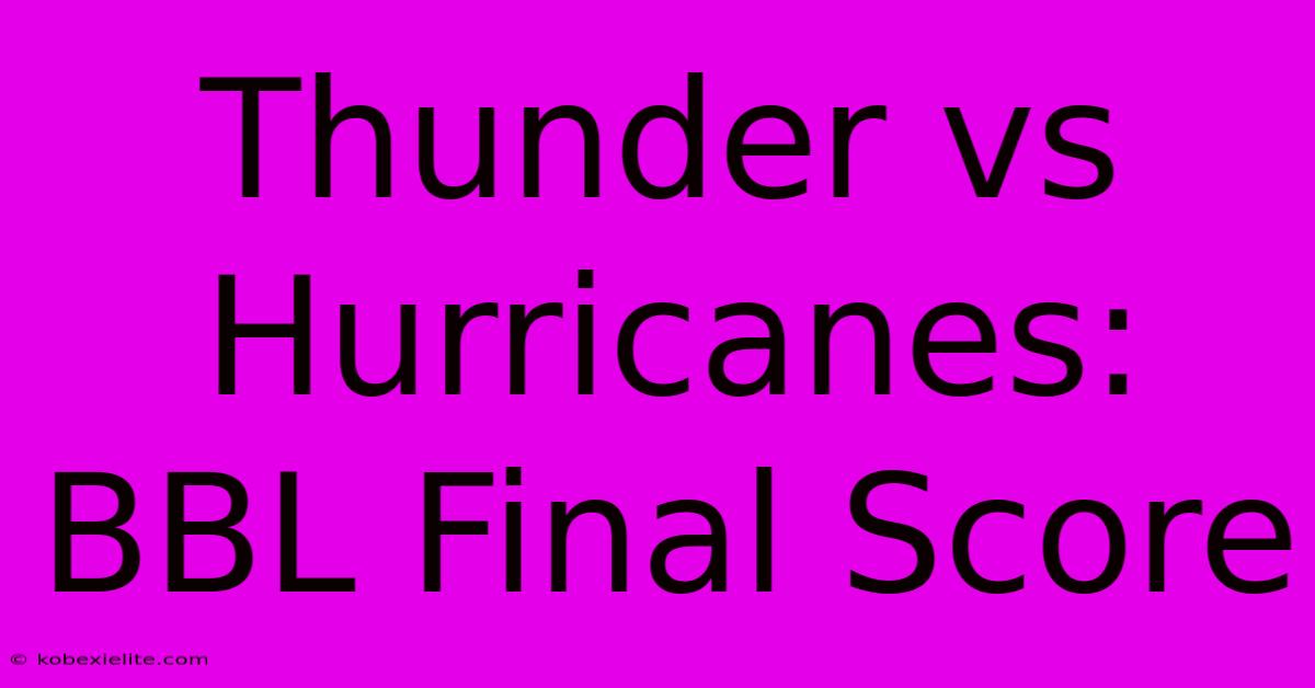 Thunder Vs Hurricanes: BBL Final Score