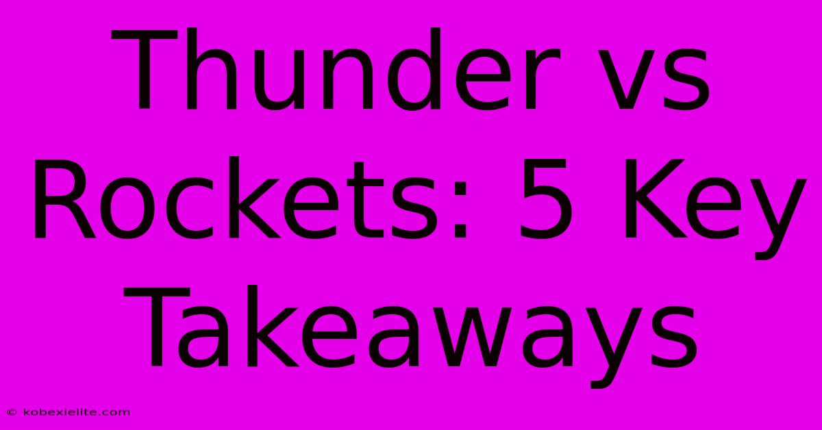 Thunder Vs Rockets: 5 Key Takeaways Thunder Vs Rockets: 5 Key Takeaways