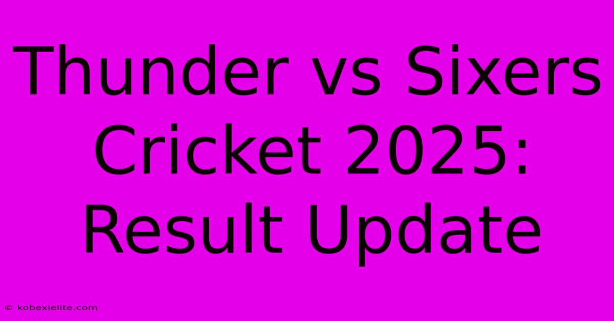 Thunder Vs Sixers Cricket 2025: Result Update