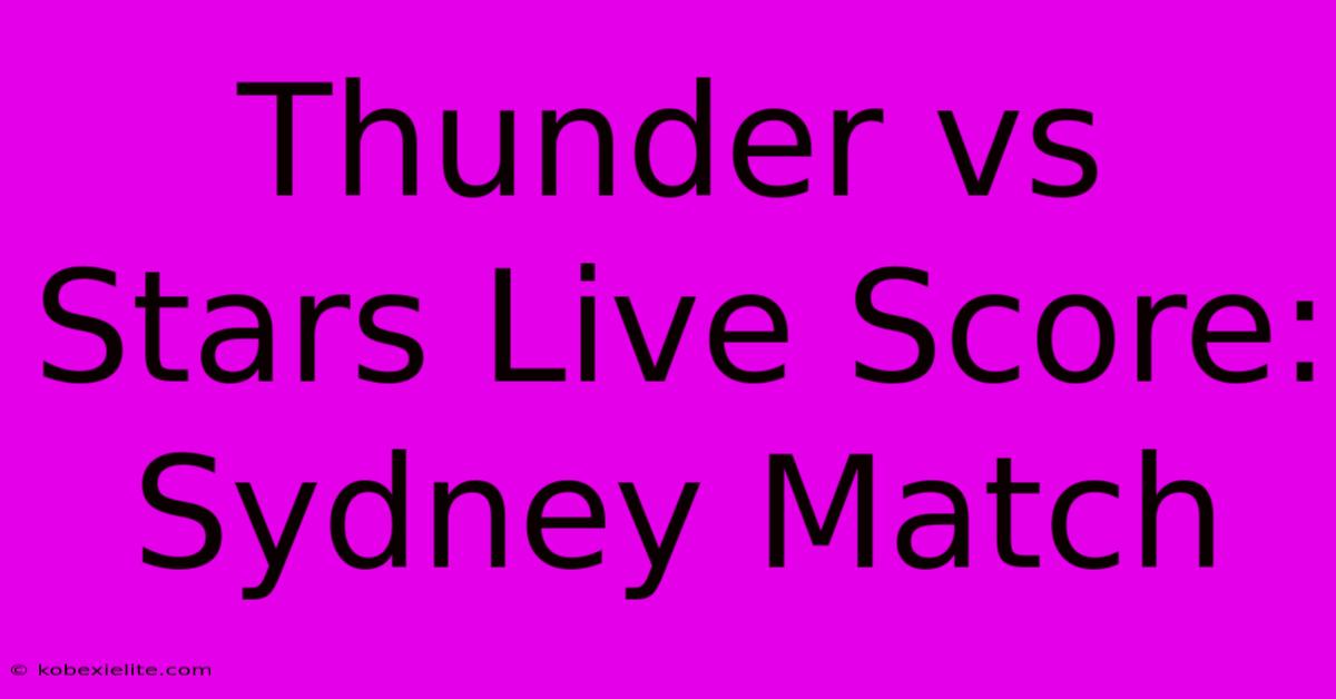 Thunder Vs Stars Live Score: Sydney Match