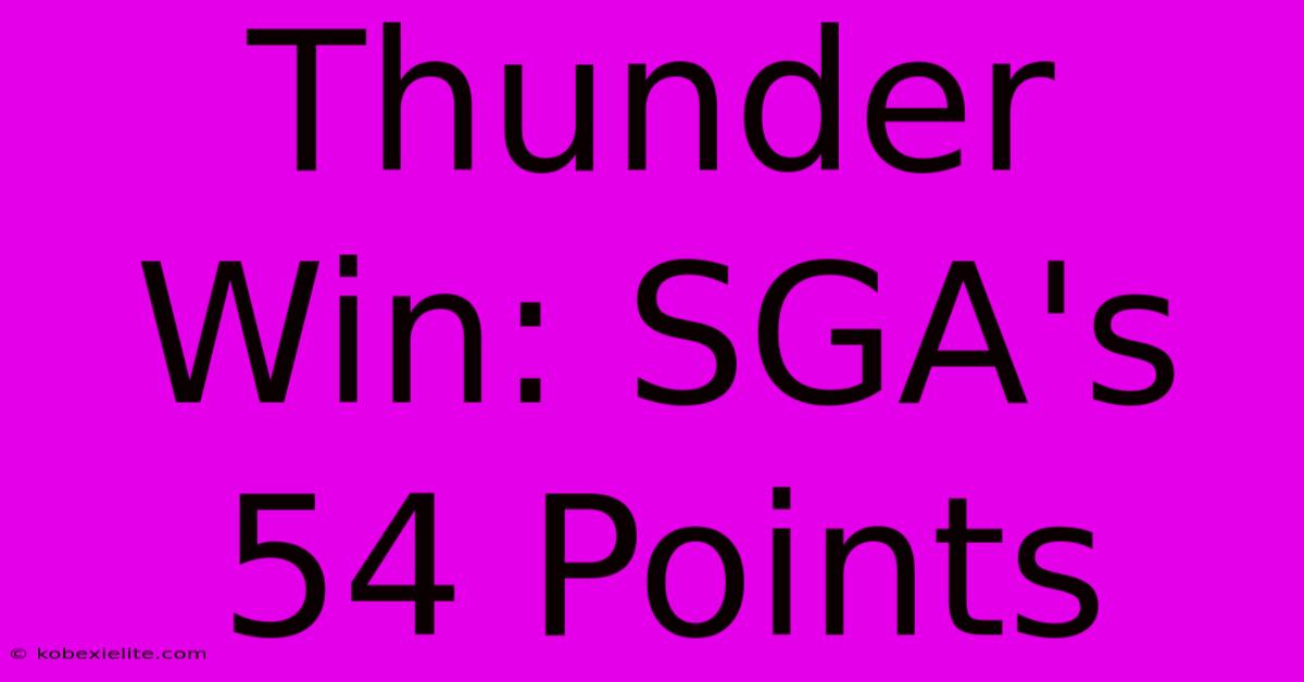 Thunder Win: SGA's 54 Points