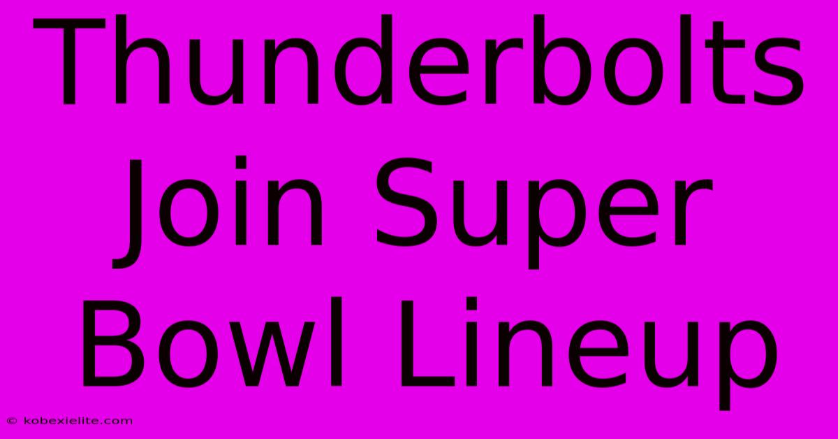 Thunderbolts Join Super Bowl Lineup