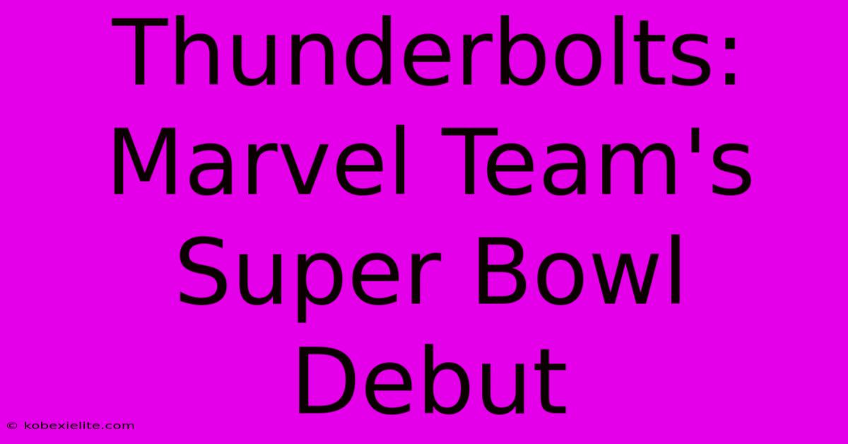 Thunderbolts: Marvel Team's Super Bowl Debut