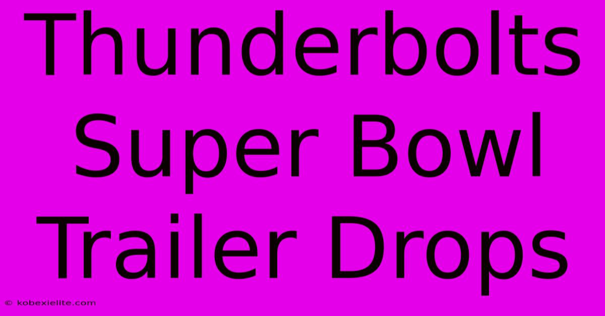 Thunderbolts Super Bowl Trailer Drops