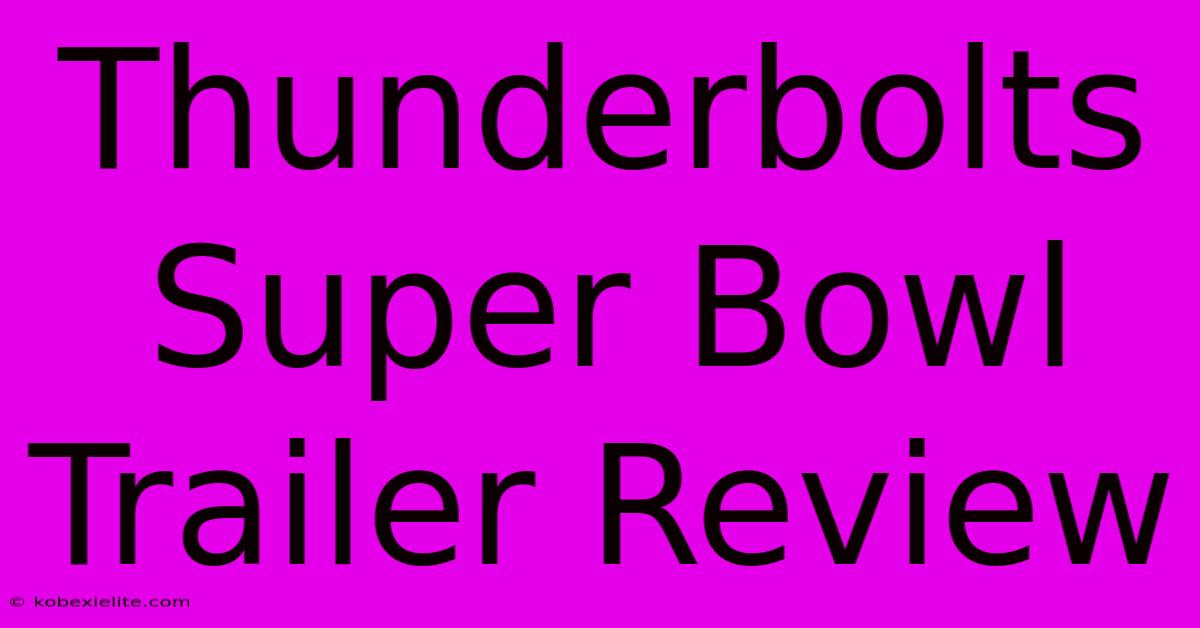 Thunderbolts Super Bowl Trailer Review