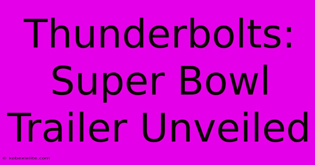 Thunderbolts: Super Bowl Trailer Unveiled