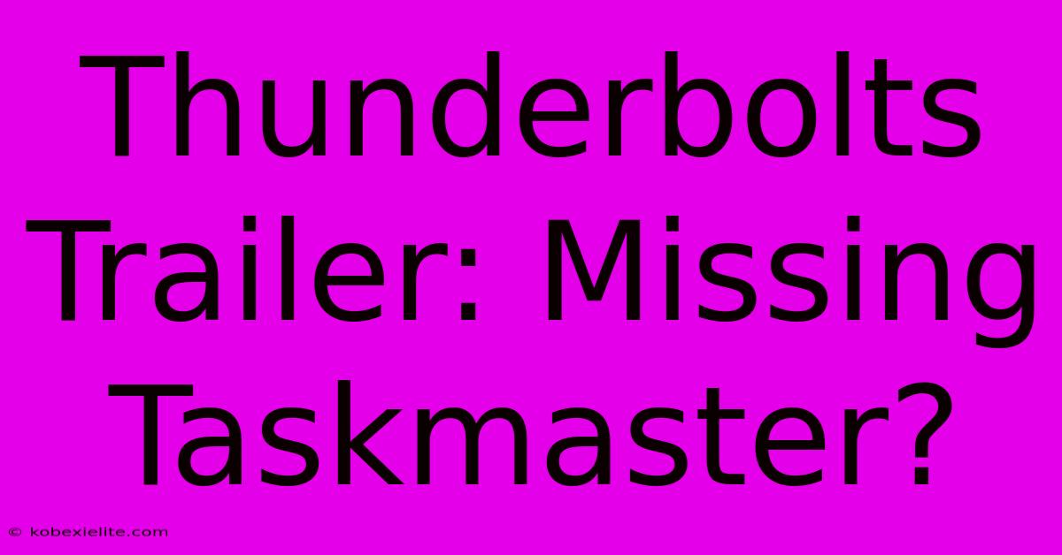 Thunderbolts Trailer: Missing Taskmaster?