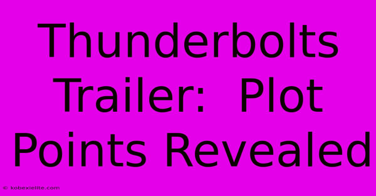 Thunderbolts Trailer:  Plot Points Revealed