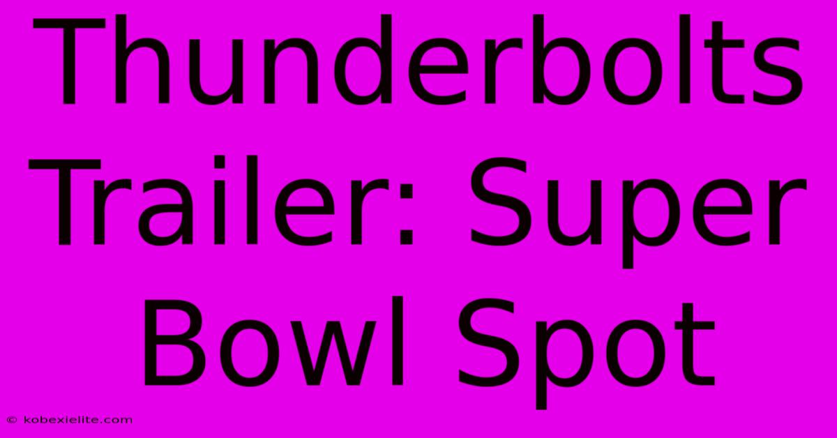 Thunderbolts Trailer: Super Bowl Spot