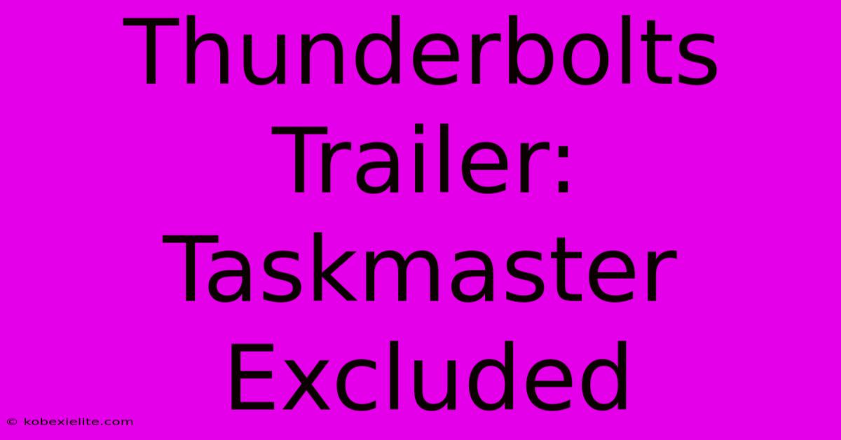 Thunderbolts Trailer: Taskmaster Excluded