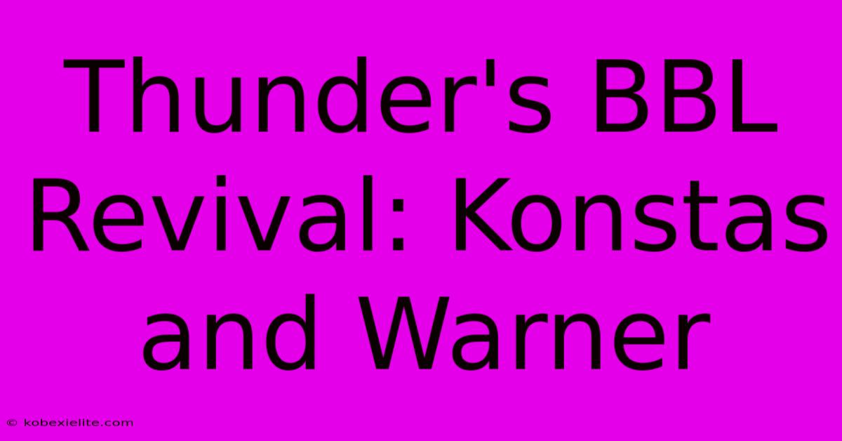 Thunder's BBL Revival: Konstas And Warner