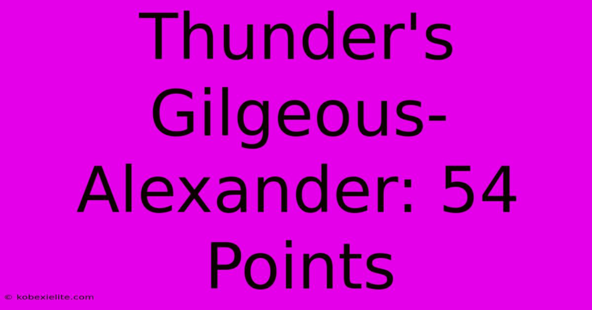 Thunder's Gilgeous-Alexander: 54 Points