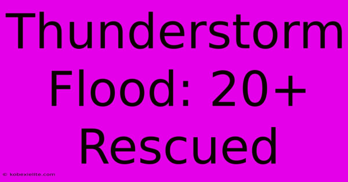 Thunderstorm Flood: 20+ Rescued