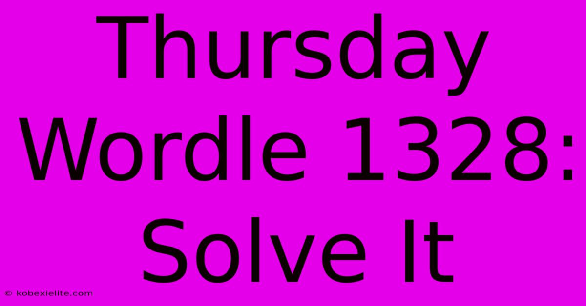 Thursday Wordle 1328: Solve It