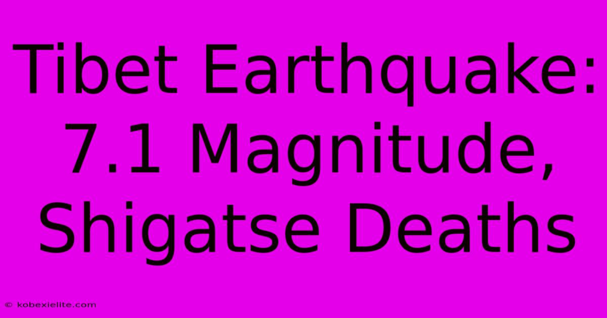 Tibet Earthquake: 7.1 Magnitude, Shigatse Deaths