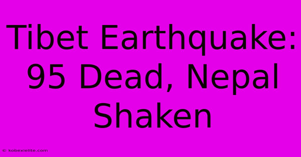 Tibet Earthquake: 95 Dead, Nepal Shaken