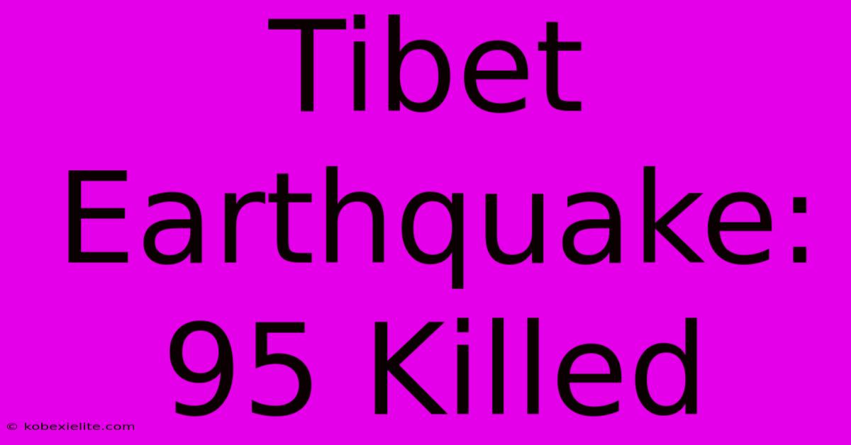 Tibet Earthquake: 95 Killed