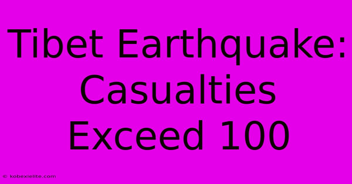 Tibet Earthquake: Casualties Exceed 100