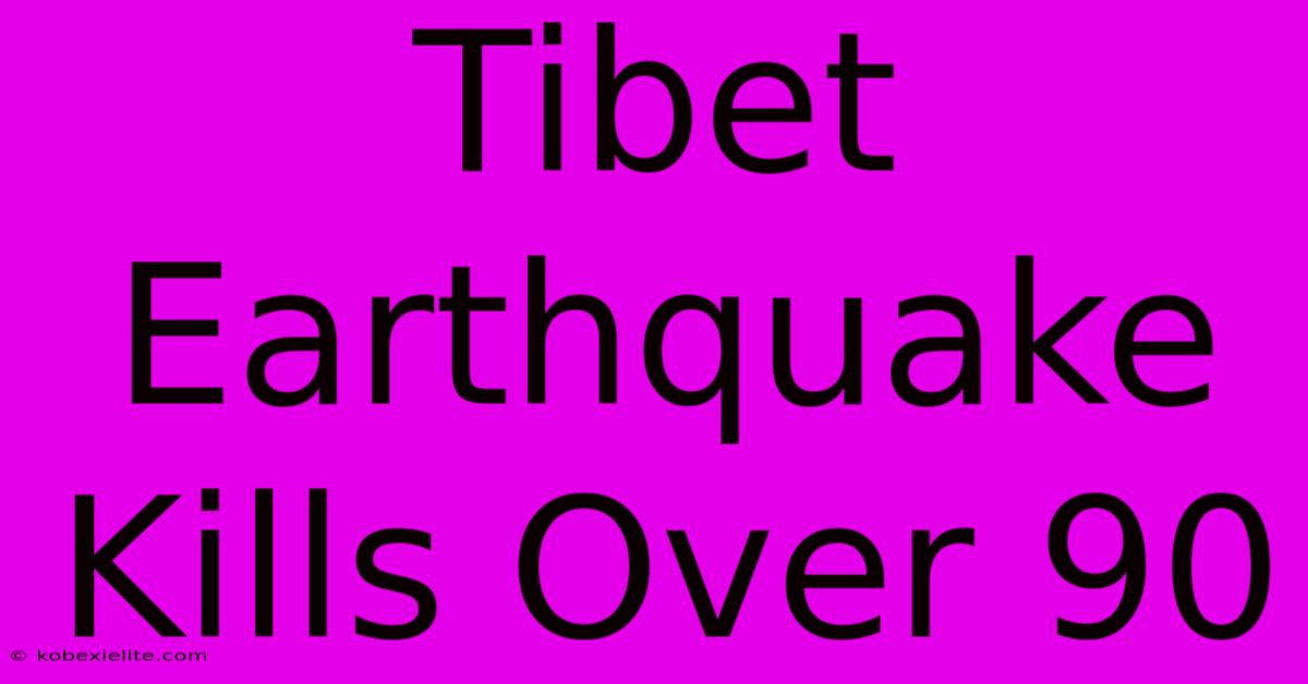 Tibet Earthquake Kills Over 90