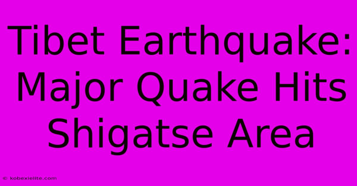 Tibet Earthquake: Major Quake Hits Shigatse Area