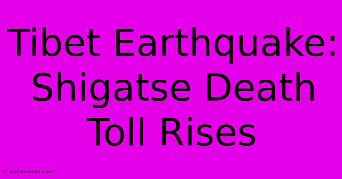 Tibet Earthquake:  Shigatse Death Toll Rises