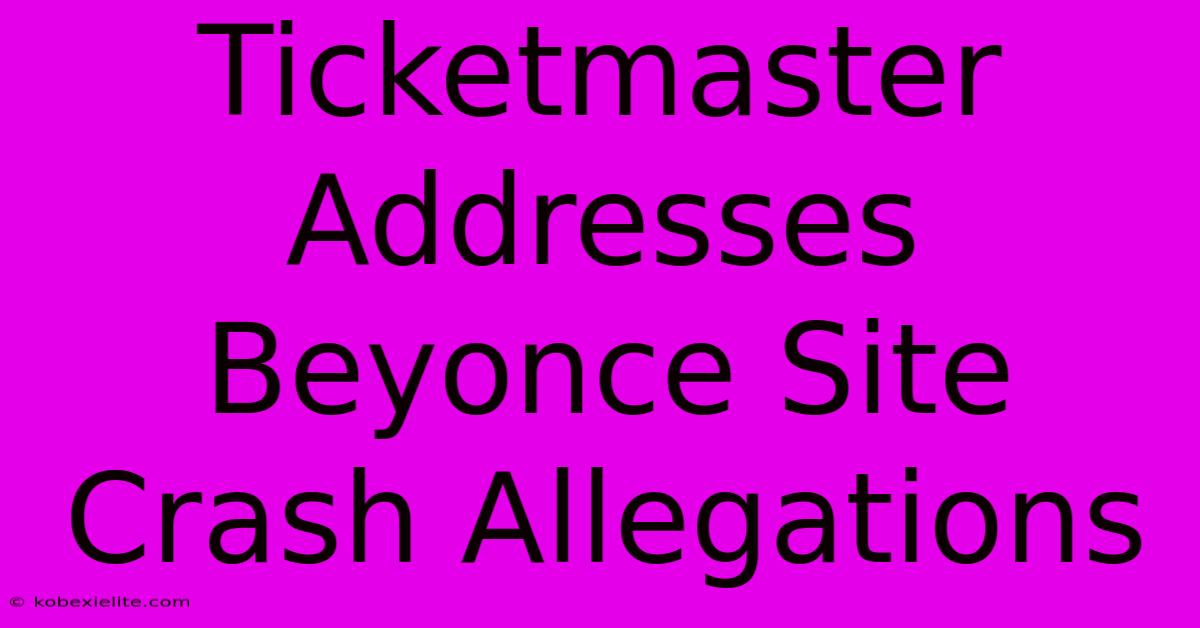 Ticketmaster Addresses Beyonce Site Crash Allegations