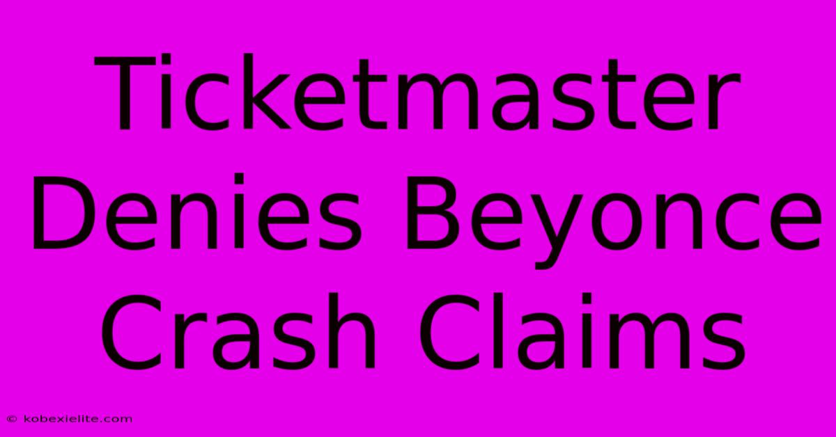 Ticketmaster Denies Beyonce Crash Claims