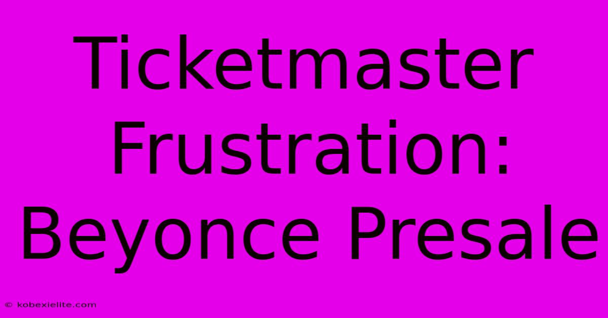 Ticketmaster Frustration: Beyonce Presale