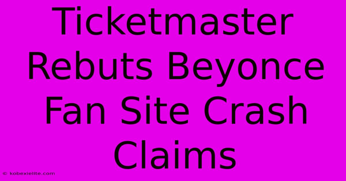 Ticketmaster Rebuts Beyonce Fan Site Crash Claims