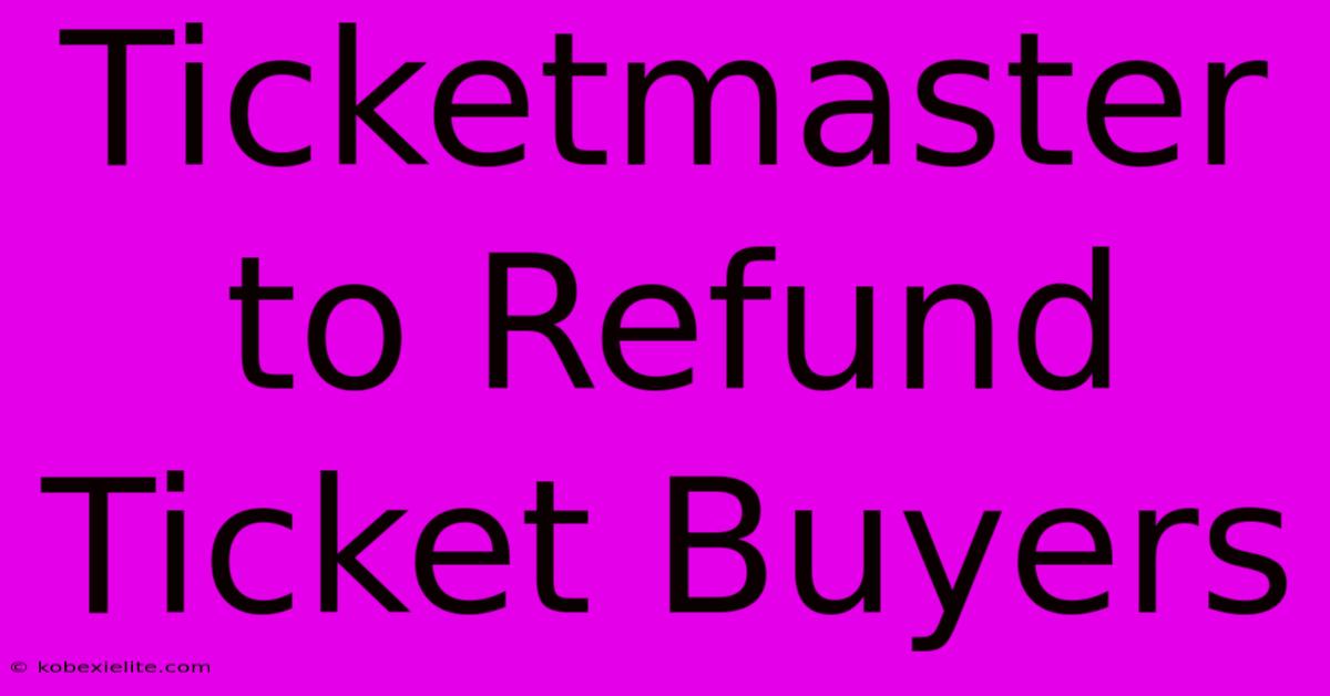 Ticketmaster To Refund Ticket Buyers