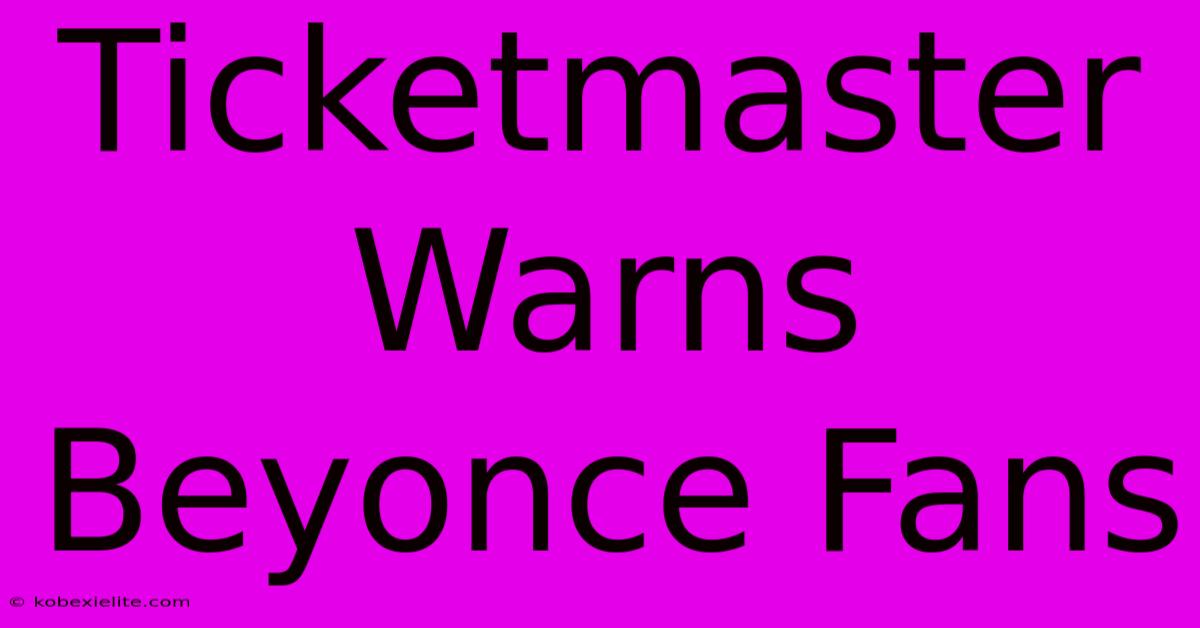 Ticketmaster Warns Beyonce Fans