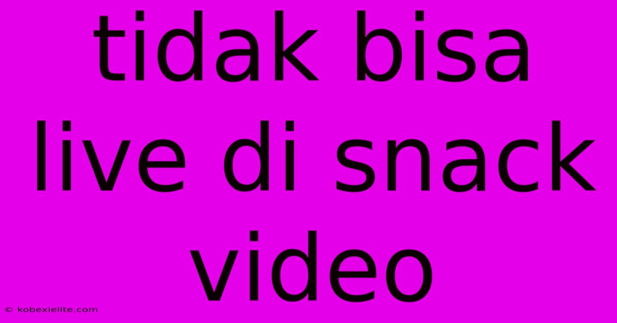 Tidak Bisa Live Di Snack Video