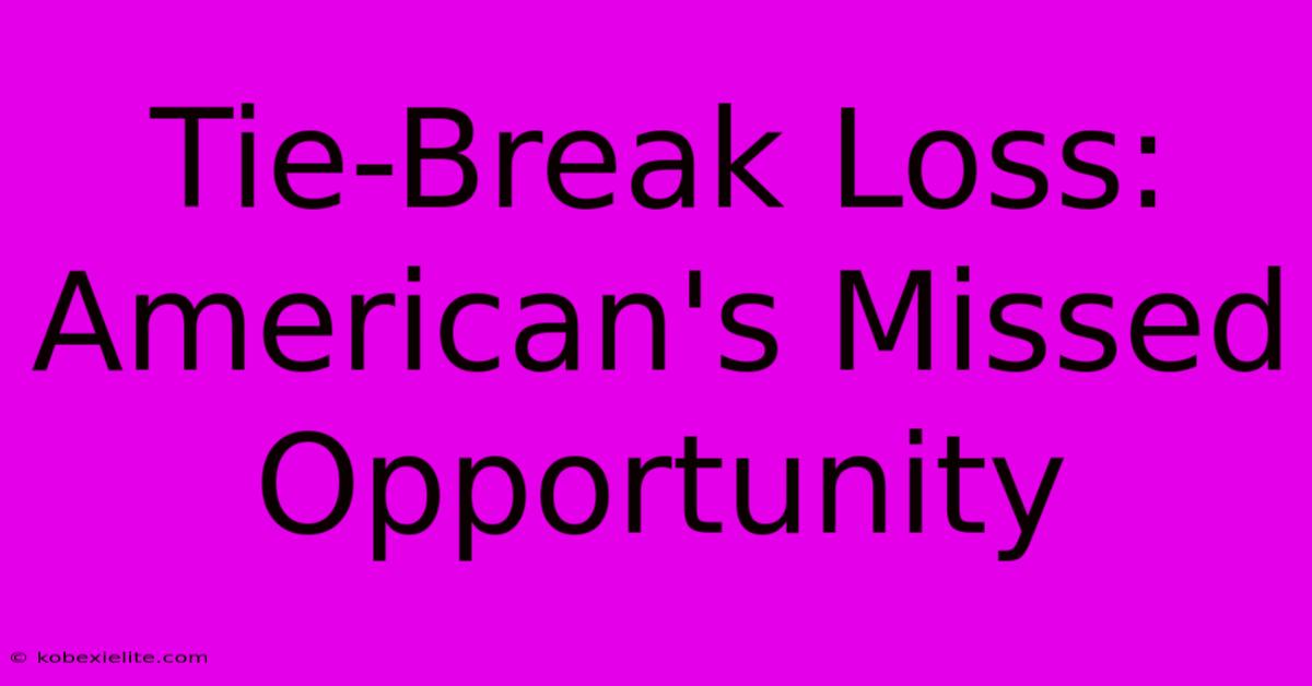 Tie-Break Loss: American's Missed Opportunity