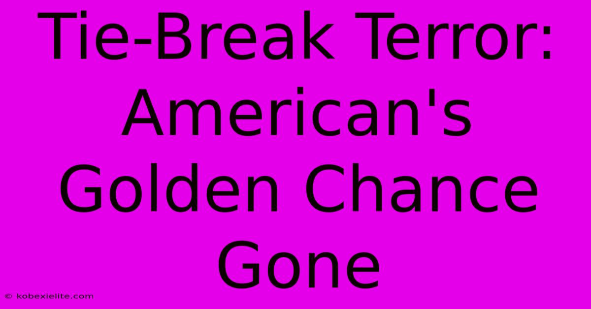 Tie-Break Terror: American's Golden Chance Gone