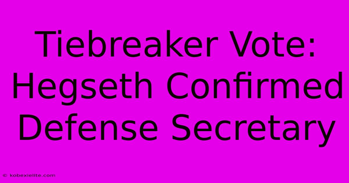 Tiebreaker Vote: Hegseth Confirmed Defense Secretary