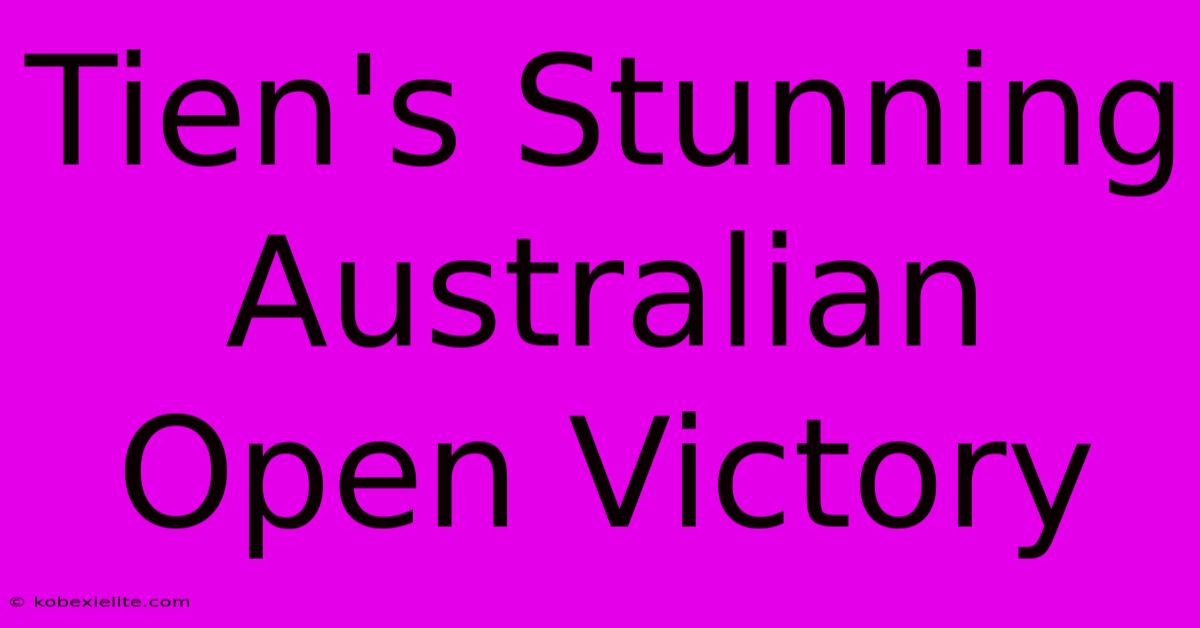 Tien's Stunning Australian Open Victory